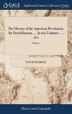 L'histoire de la Révolution américaine. par David Ramsay, ... en deux volumes. ... de 2 ; Volume 2 - The History of the American Revolution. by David Ramsay, ... in Two Volumes. ... of 2; Volume 2