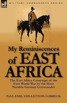 Mes souvenirs d'Afrique de l'Est : La campagne d'Afrique de l'Est de la Première Guerre mondiale par le plus célèbre commandant allemand - My Reminiscences of East Africa: The East Africa Campaign of the First World War by the Most Notable German Commander