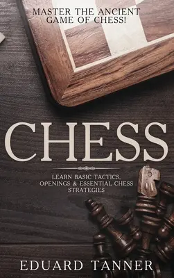 Chess : Maîtrisez l'ancien jeu d'échecs ! Apprenez les tactiques de base, les ouvertures et les stratégies essentielles du jeu d'échecs. - Chess: Master the Ancient Game of Chess! Learn Basic Tactics, Openings and Essential Chess Strategies