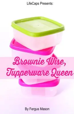 Brownie Wise, Tupperware Queen : Une biographie - Brownie Wise, Tupperware Queen: A Biography