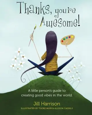 Merci, tu es génial&nbsp;! Le guide de la petite personne pour créer de bonnes vibrations dans le monde - Thanks, You're Awesome! A Little Person's Guide to Creating Good Vibes in the World