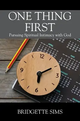 Une chose d'abord : A la recherche d'une intimité spirituelle avec Dieu - One Thing First: Pursuing Spiritual Intimacy with God