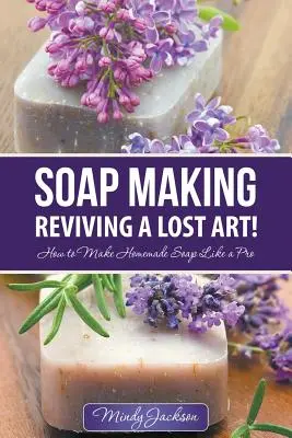 La fabrication du savon : La renaissance d'un art perdu .. : Comment faire du savon maison comme un pro - Soap Making: Reviving a Lost Art!: How to Make Homemade Soap like a Pro