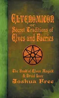 Elvenomicon -ou- Traditions secrètes des elfes et des fées : Le livre de la magie elfique et de l'art druidique - Elvenomicon -or- Secret Traditions of Elves and Faeries: The Book of Elven Magick & Druid Lore