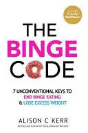 The Binge Code : 7 clés non conventionnelles pour mettre fin à la frénésie alimentaire et perdre les kilos superflus - The Binge Code: 7 Unconventional Keys to End Binge Eating & Lose Excess Weight