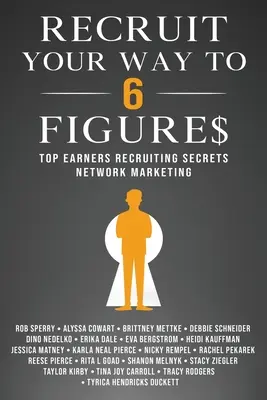 Recrutez votre chemin vers les 6 chiffres : Les secrets de recrutement des meilleurs gagneurs Le marketing de réseau - Recruit Your Way To 6 Figures: Top Earners Recruiting Secrets Network Marketing