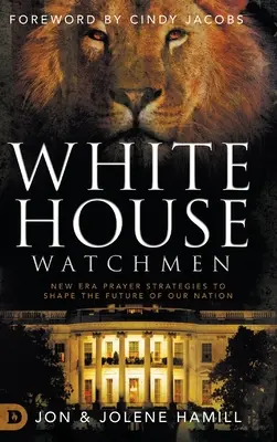 Les veilleurs de la Maison Blanche : Stratégies de prière de la nouvelle ère pour façonner l'avenir de notre nation - White House Watchmen: New Era Prayer Strategies to Shape the Future of Our Nation