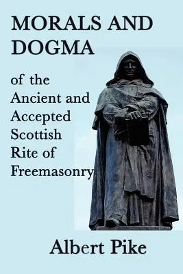 Morale et dogme du rite écossais ancien et accepté de la franc-maçonnerie - Morals and Dogma of the Ancient and Accepted Scottish Rite of Freemasonry