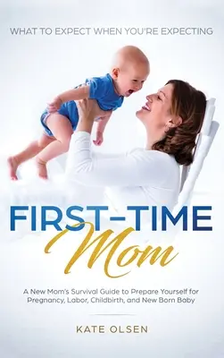 First-Time Mom : Que faire quand on attend un enfant ? Un guide de survie pour les nouvelles mamans afin de se préparer à la grossesse, au travail et à l'accouchement, - First-Time Mom: What to Expect When You're Expecting: A New Mom's Survival Guide to Prepare Yourself for Pregnancy, Labor, Childbirth,