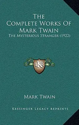 Les œuvres complètes de Mark Twain : Le mystérieux étranger (1922) - The Complete Works Of Mark Twain: The Mysterious Stranger (1922)