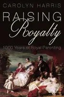Raising Royalty : 1000 ans de parentalité royale - Raising Royalty: 1000 Years of Royal Parenting