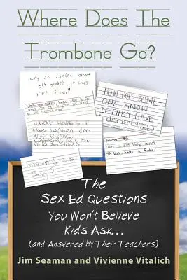 OÙ VA LE TROMBONE ? Les questions d'éducation sexuelle que vous ne croirez pas que les enfants posent (et auxquelles leurs professeurs répondent) - WHERE DOES THE TROMBONE GO? The Sex Ed Questions You Won't Believe Kids Ask (and answered by their teachers)