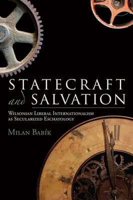L'art de l'État et le salut : L'internationalisme libéral wilsonien, une eschatologie sécularisée - Statecraft and Salvation: Wilsonian Liberal Internationalism as Secularized Eschatology