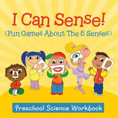 Je peux sentir ! (Jeux amusants sur les 5 sens) : Cahier d'exercices scientifiques pour les enfants d'âge préscolaire - I Can Sense! (Fun Games About The 5 Senses): Preschool Science Workbook