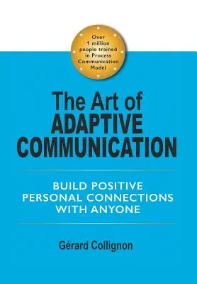 L'art de la communication adaptative : Créer des liens personnels positifs avec n'importe qui - The Art of Adaptive Communication: Build Positive Personal Connections with Anyone