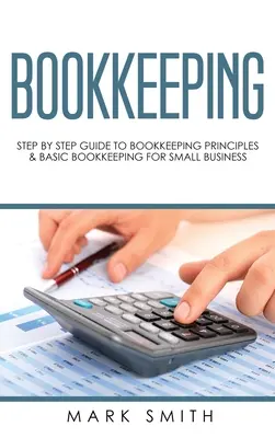 Comptabilité : Guide pas à pas des principes de la comptabilité et de la comptabilité de base pour les petites entreprises - Bookkeeping: Step by Step Guide to Bookkeeping Principles & Basic Bookkeeping for Small Business