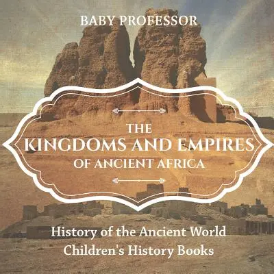 Les royaumes et empires de l'Afrique ancienne - Histoire du monde ancien - Livres d'histoire pour enfants - The Kingdoms and Empires of Ancient Africa - History of the Ancient World - Children's History Books