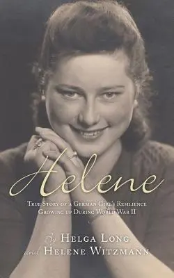 Hélène : L'histoire vraie de la résilience d'une jeune fille allemande pendant la Seconde Guerre mondiale - Helene: True Story of a German Girl's Resilience Growing Up During World War II