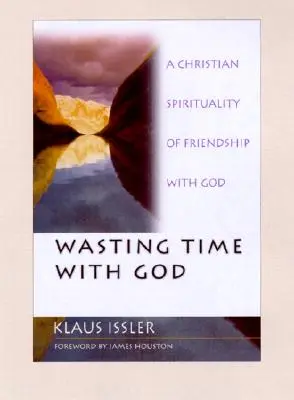 Perdre du temps avec Dieu : Une spiritualité chrétienne de l'amitié avec Dieu - Wasting Time with God: A Christian Spirituality of Friendship with God