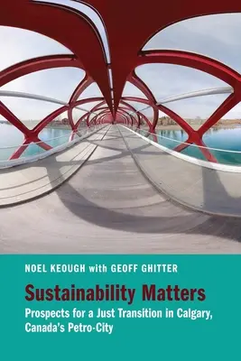 La durabilité est importante : Les perspectives d'une transition juste à Calgary, la ville pétrolière du Canada - Sustainability Matters: Prospects for a Just Transition in Calgary, Canada's Petro-City