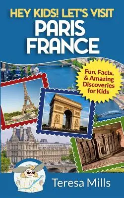 Hé, les enfants ! Visitons Paris France : Amusement, faits et découvertes étonnantes pour les enfants - Hey Kids! Let's Visit Paris France: Fun, Facts and Amazing Discoveries for Kids