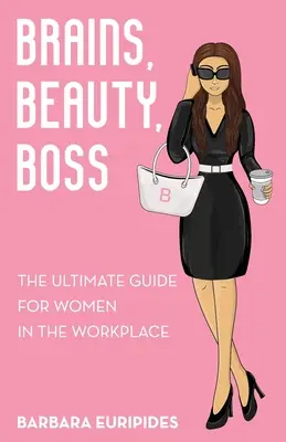 Intelligence, Beauté, Patron : Le guide ultime pour les femmes sur le lieu de travail - Brains, Beauty, Boss: The Ultimate Guide for Women in the Workplace