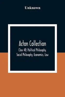 Collection Acton : Classe 48 ; Philosophie politique, philosophie sociale, économie, droit - Acton Collection: Class 48; Political Philosophy, Social Philosophy, Economics, Law