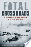 La croisée des chemins fatale : L'histoire inédite du massacre de Malmedy lors de la bataille des Ardennes - Fatal Crossroads: The Untold Story of the Malmedy Massacre at the Battle of the Bulge