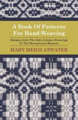 A Book of Patterns for Hand-Weaving ; Designs from the John Landes Drawings in the Pennsylvnia Museum (Livre de motifs pour le tissage à la main ; motifs tirés des dessins de John Landes du musée de Pennsylvanie) - A Book of Patterns for Hand-Weaving; Designs from the John Landes Drawings in the Pennsylvnia Museum