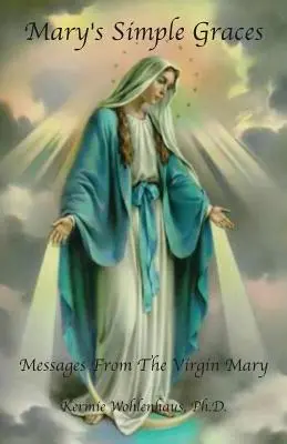 Les grâces simples de Marie : Messages de la Vierge Marie - Mary's Simple Graces: Messages From The Virgin Mary