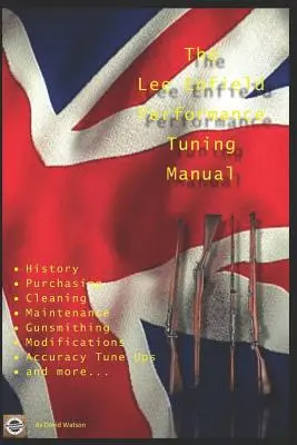 The Lee Enfield Performance Tuning Manual : Conseils d'armurier pour modifier les carabines Lee Enfield No1 et No4 - The Lee Enfield Performance Tuning Manual: Gunsmithing tips for modifying your No1 and No4 Lee Enfield rifles