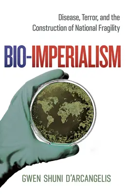 Le bio-impérialisme : Maladie, terreur et construction de la fragilité nationale - Bio-Imperialism: Disease, Terror, and the Construction of National Fragility