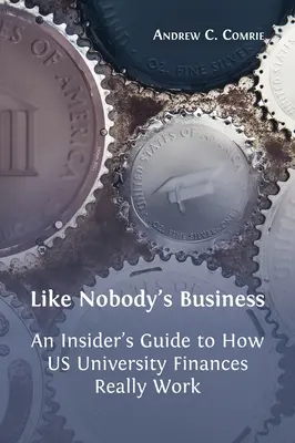 Comme si de rien n'était : Un guide d'initié sur le fonctionnement réel des finances des universités américaines - Like Nobody's Business: An Insider's Guide to How US University Finances Really Work