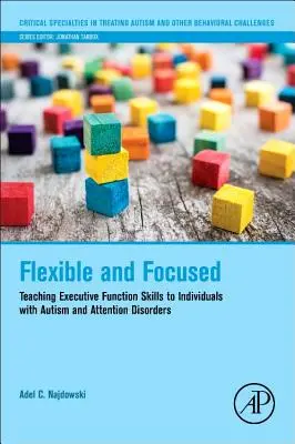 Flexible et concentré : Enseigner les compétences des fonctions exécutives aux personnes atteintes d'autisme et de troubles de l'attention - Flexible and Focused: Teaching Executive Function Skills to Individuals with Autism and Attention Disorders