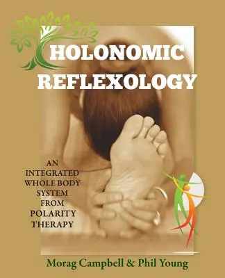 Réflexologie holonomique : Un système intégré pour tout le corps issu de la thérapie de la polarité - Holonomic Reflexology: An integrated whole body system from Polarity Therapy