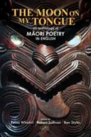 La lune sur ma langue : une anthologie de la poésie Māori en anglais - The Moon on my Tongue: an anthology of Māori poetry in English