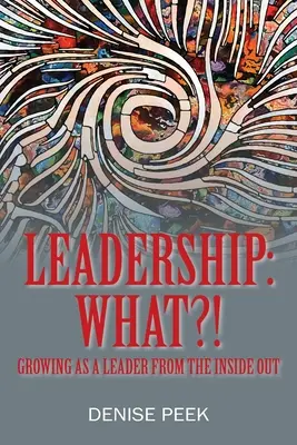 Le leadership : Quoi&nbsp;? Grandir en tant que leader de l'intérieur - Leadership: What?! Growing as a Leader From the Inside Out
