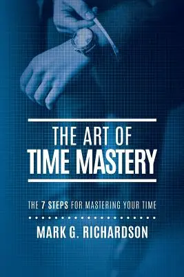 L'art de la maîtrise du temps : Les 7 étapes pour maîtriser son temps - The Art of Time Mastery: The 7 Steps for Mastering Your Time