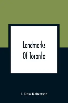 Landmarks Of Toronto ; A Collection of Historical Sketches Of The Old Town Of York From 1792 Until 1837, And Of Toronto From 1834 To 1904 ; Also Nearly - Landmarks Of Toronto; A Collection Of Historical Sketches Of The Old Town Of York From 1792 Until 1837, And Of Toronto From 1834 To 1904; Also Nearly