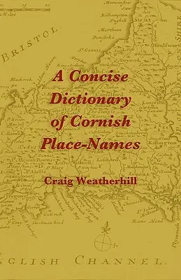 Dictionnaire concis des noms de lieux de Cornouailles - A Concise Dictionary of Cornish Place-Names