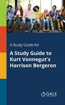 Un guide d'étude pour Harrison Bergeron de Kurt Vonnegut - A Study Guide for A Study Guide to Kurt Vonnegut's Harrison Bergeron