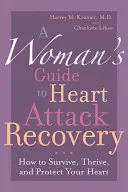 Guide de la femme pour le rétablissement après une crise cardiaque : Comment survivre, prospérer et protéger votre cœur - A Woman's Guide to Heart Attack Recovery: How to Survive, Thrive, and Protect Your Heart