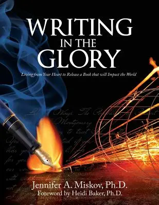 Écrire dans la gloire : Vivre de son cœur pour publier un livre qui aura un impact sur le monde - Writing in the Glory: Living from Your Heart to Release a Book that will Impact the World