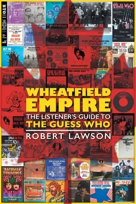 L'empire du blé : Le guide de l'auditeur pour The Guess Who - Wheatfield Empire: The Listener's Guide to The Guess Who