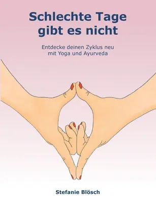 Les mauvais jours n'existent pas : Découvrez votre nouvelle vie avec le yoga et l'ayurveda. - Schlechte Tage gibt es nicht: Entdecke deinen Zyklus neu mit Yoga und Ayurveda