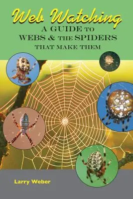 L'observation des toiles : un guide sur les toiles et les araignées qui les fabriquent - Web Watching: A Guide to Webs & the Spiders That Make Them