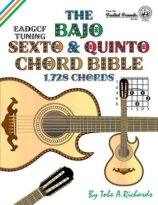 La bible des accords Bajo Sexto et Bajo Quinto : Accordage standard EADGCF et ADGCF 1 728 accords - The Bajo Sexto and Bajo Quinto Chord Bible: EADGCF and ADGCF Standard Tunings 1,728 Chords