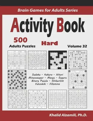 Cahier d'activités : 500 puzzles logiques difficiles (Sudoku, Kakuro, Hitori, Minesweeper, Masyu, Suguru, Binary Puzzle, Slitherlink, Futoshiki, Fil, etc. - Activity Book: 500 Hard Logic Puzzles (Sudoku, Kakuro, Hitori, Minesweeper, Masyu, Suguru, Binary Puzzle, Slitherlink, Futoshiki, Fil