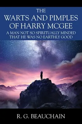 Les verrues et les boutons de Harry McGee : Un homme dont l'esprit n'était pas si spirituel qu'il n'était pas bon pour la terre - The Warts and Pimples of Harry McGee: A Man Not So Spiritually Minded That He Was No Earthly Good