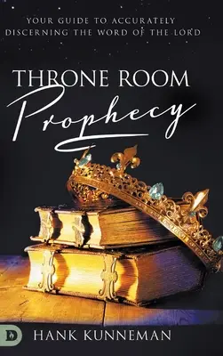 La prophétie de la salle du trône : Votre guide pour discerner avec précision la parole du Seigneur - Throne Room Prophecy: Your Guide to Accurately Discerning the Word of the Lord